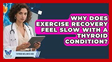 Why Does Exercise Recovery Feel Slow With A Thyroid Condition? - Thyroid Wellness Hub