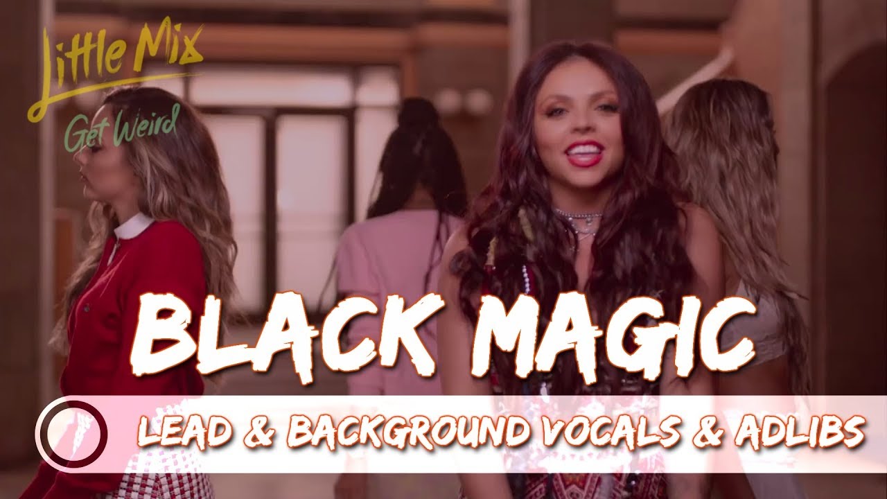 Little Mix - "Black Magic" - Lead & Background Vocals & Adlibs