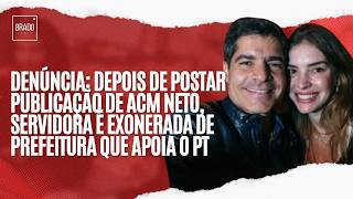 DENÚNCIA: APÓS REPOSTAR PUBLICAÇÃO DE ACM NETO, SERVIDORA É EXONERADA DE PREFEITURA QUE APOIA O PT