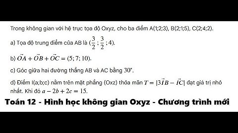 Toán 12: Trong không gian với hệ trục tọa độ Oxyz, cho ba điểm A(1;2;3), B(2;1;5), C(2;4;2).     .