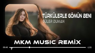 Güler Duman - Türkülerle Gömün Beni ( MKM Remix ) Resimi