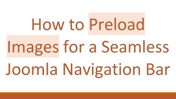 How to Preload Images for a Seamless Joomla Navigation Bar