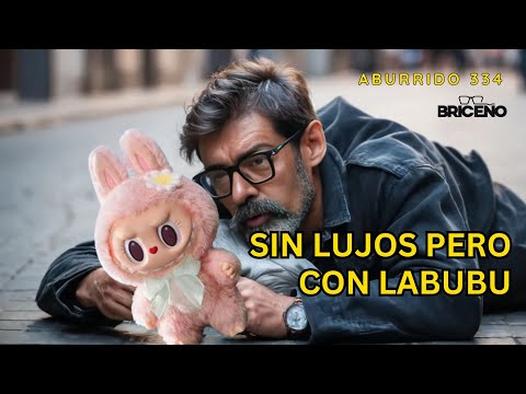 ABURRIDO 334 SIN LUJOS PERO CON LABUBUS público