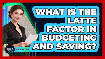 What Is The Latte Factor In Budgeting And Saving? - Adults Investment Plan