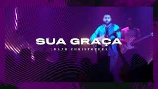 Video thumbnail of "SUA GRAÇA - LUKAS CHRISTOPHER"