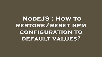 NodeJS : How to restore/reset npm configuration to default values?