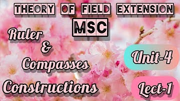 Ruler and Compasses Construction | Msc | unit -4 | Theory of field extension