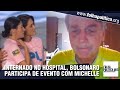 Mesmo internado no hospital, Bolsonaro participa de evento com Michelle e presta solidariedade aos..
