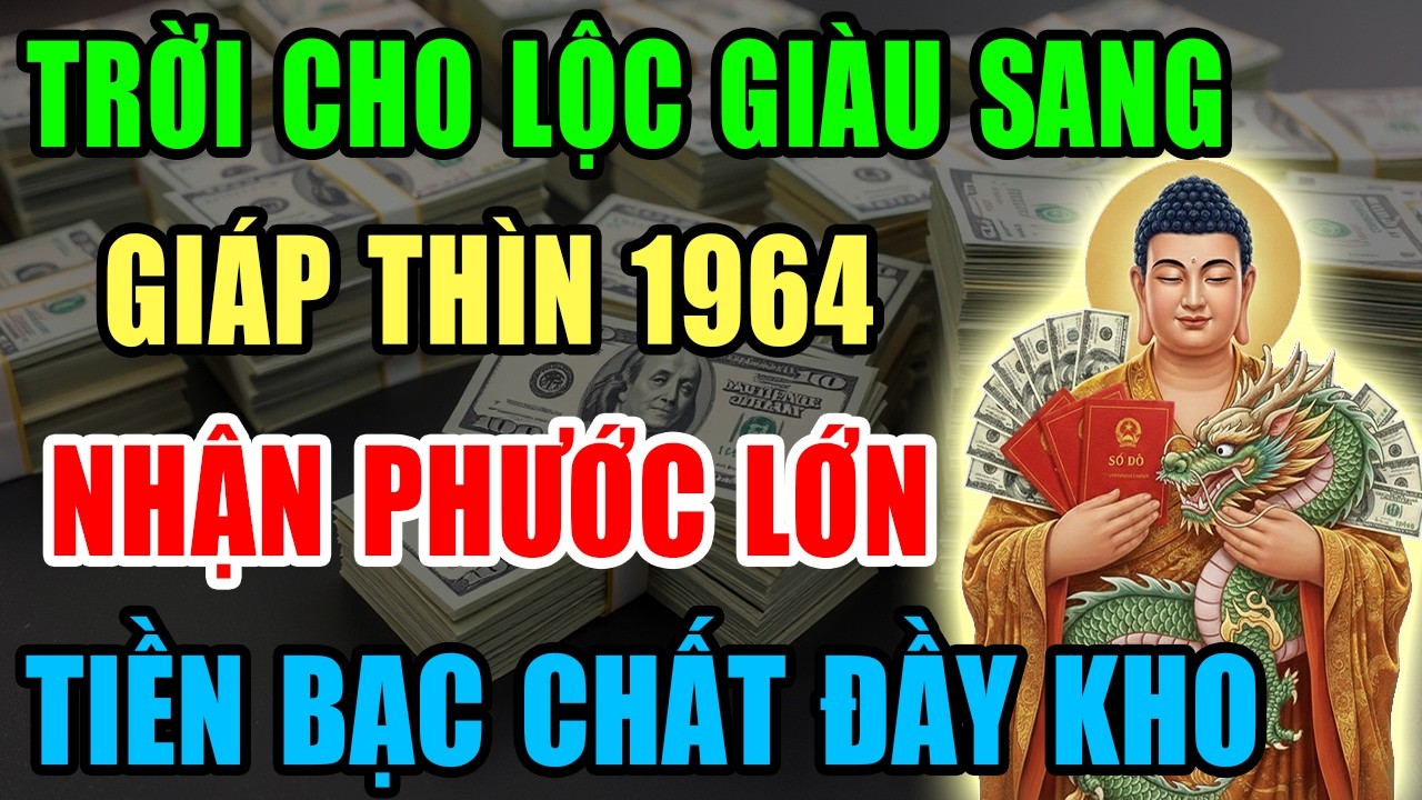 Trời Cho Lộc Giàu Sang, Giáp Thìn 1964 Nhận Phước Lớn, Tiền Bạc Kéo Về Ầm Ầm Nếu Có 9 Dấu Hiệu Này