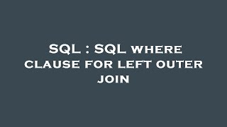 SQL : SQL where clause for left outer join