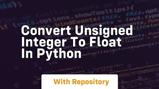 convert unsigned integer to float in python