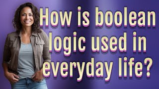 How is boolean logic used in everyday life?