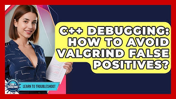 C++ Debugging: How To Avoid Valgrind False Positives? - Learn To Troubleshoot