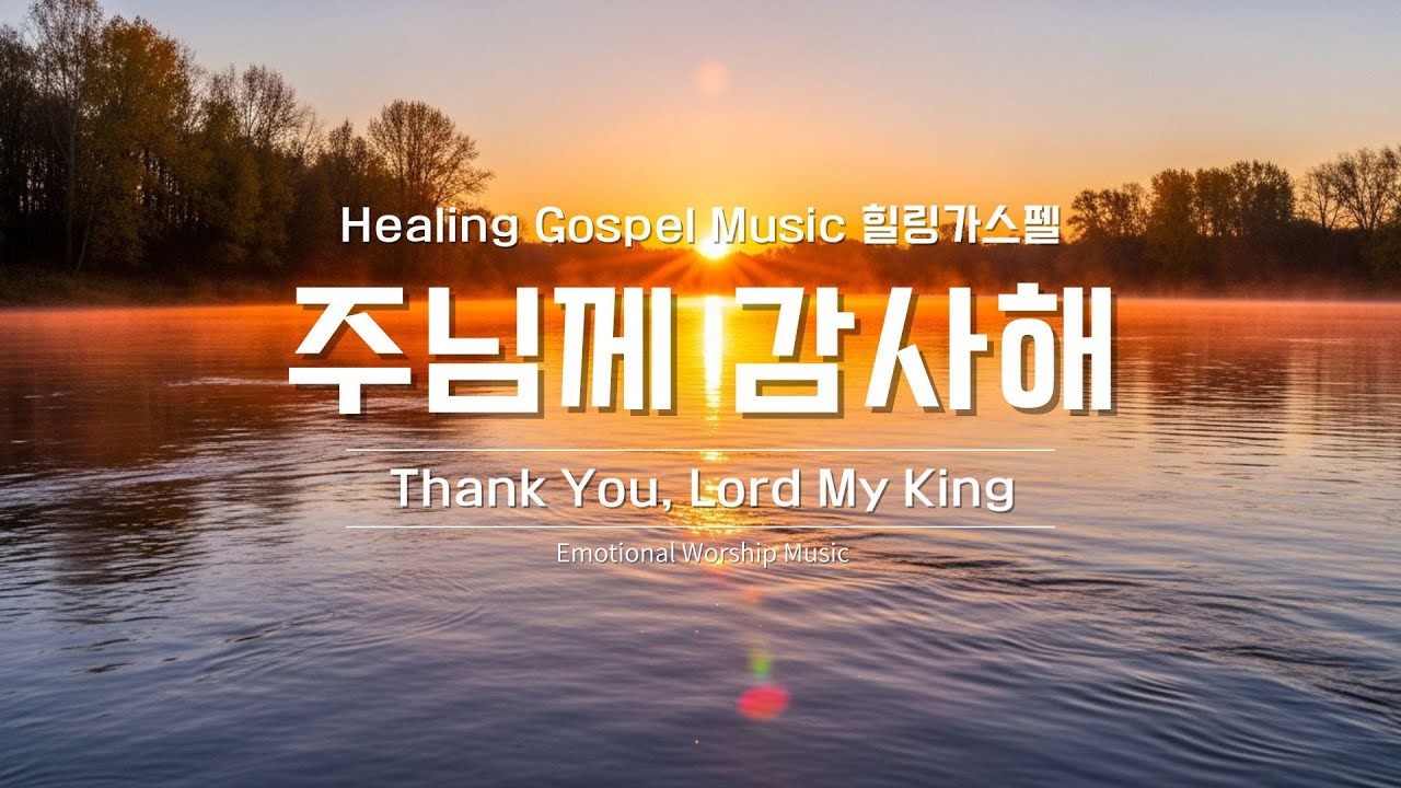 주님께 감사해 (Thank You, Lord My King) | Healing Gospel Music 힐링가스펠 | 은혜찬양 ...