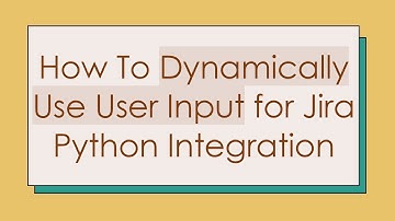 How To Dynamically Use User Input for Jira Python Integration