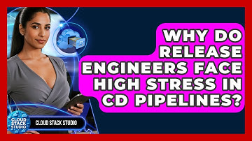 Why Do Release Engineers Face High Stress In CD Pipelines? - Cloud Stack Studio