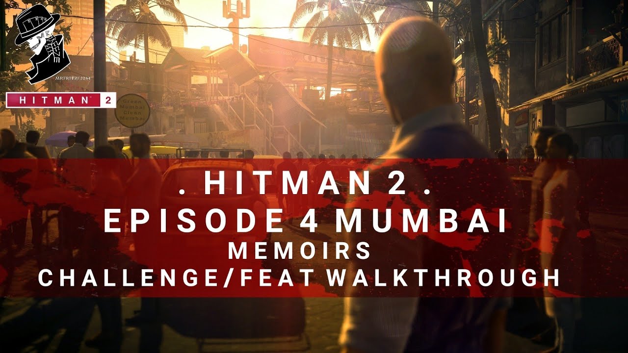 HITMAN 2 Mumbai Memoirs Challenge/Feat Walkthrough YouTube