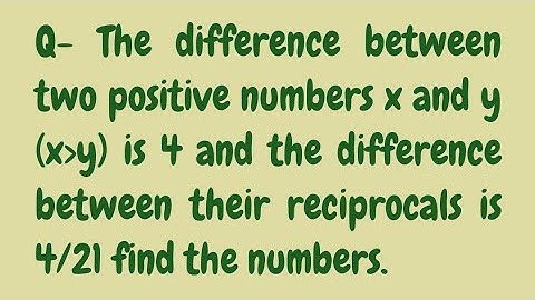 the difference between two positive numbers x And y is 4 And the difference between their reciprocal