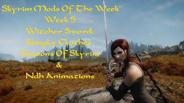 Skyrim Mods Of The Week : Week 5 : Simply Clothes Witcher Sword Seasons Of Skyrim & Ndh Animmations