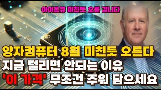 [미국주식] 아이온큐 포기하지 마라 양자컴퓨터 8월 미친듯이 오른다 지금 털리면 안되는 결정적 이유 &#39;이 가격&#39; 주워 담으세요[리게티컴퓨팅,실스크,퀀텀컴퓨팅,디웨이브퀀텀,아킷퀀텀]