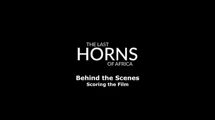 The Last Horns of Africa: Scoring the Film