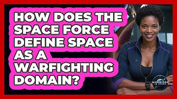 How Does The Space Force Define Space As A Warfighting Domain? - Warriors In Space