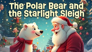 Christmas Stories for Kids: The Polar Bear and the Starlight Sleigh