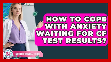 How To Cope With Anxiety Waiting For CF Test Results? - Cystic Fibrosis Health Hub