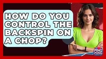 How Do You Control The Backspin On A Chop? - Ping Pong Prodigy