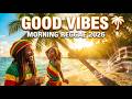Good Vibes Reggae Morning 2026 🌴 Uplifting Roots & Chill Flow #goodvibes #reggaemusic #chill