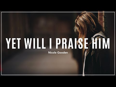 'Yet Will I Praise Him'   Nicole Gooden