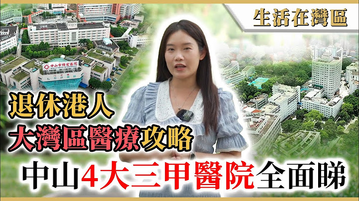 【生活在灣區】退休港人大灣區醫療攻略！中山三甲醫院大搜查 - 中山市人民醫院、中山博愛醫院、中山市中醫院及中山市小欖人民醫院 - 天天要聞