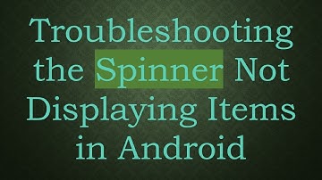 Troubleshooting the Spinner Not Displaying Items in Android
