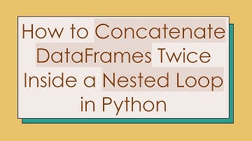 How to Concatenate DataFrames Twice Inside a Nested Loop in Python
