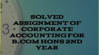 SOLVED ASSIGNMENT OF CORPORATE ACCOUNTING B.COM HONS 2ND YEAR DU SOL