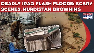 Iraq Flash Floods Kurdistan Drowns, Scary Scenes Key Bridge Washed Away On Cam, Homes Swept Away