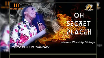 10 MIN WORSHIP CHANT// OH SECRET PLACE// INSTRUMENTALS (FULL STRINGS)// THEOPHILUS SUNDAY