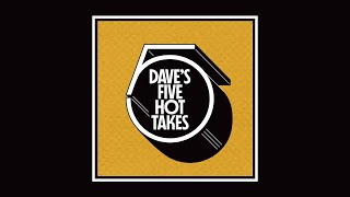 Dave's 5 Hot James Bay Faves | Dave's 5 Hot Takes