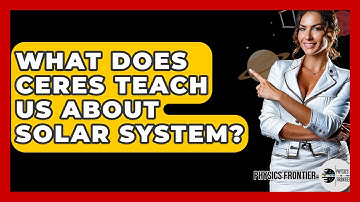 What Does Ceres Teach Us About Solar System? - Physics Frontier