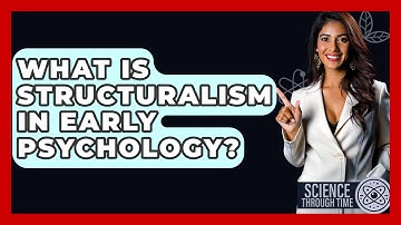What Is Structuralism In Early Psychology? - Science Through Time