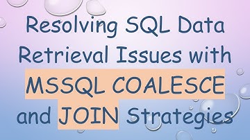Resolving SQL Data Retrieval Issues with MSSQL COALESCE and JOIN Strategies