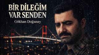 Gökhan Doğanay - Bir Dileğim Var Senden 