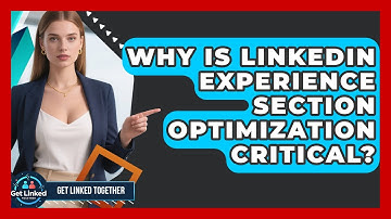 Why Is LinkedIn Experience Section Optimization Critical? | Get Linked Together News