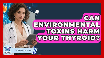 Can Environmental Toxins Harm Your Thyroid? - Thyroid Wellness Hub