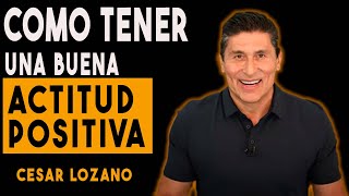 CESAR LOZANO:  Cómo tener una BUENA ACTITUD POSITIVA | Placer de vivir 2023