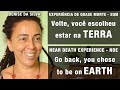 EQM – Volte, você escolheu estar na TERRA | NDE – Go back, you chose to be on EARTH