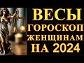 ГОРОСКОП ЖЕНЩИНАМ ВЕСЫ НА 2024 ГОД !!!