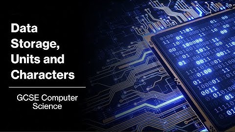 Data Storage, Units and Characters - GCSE Computer Science