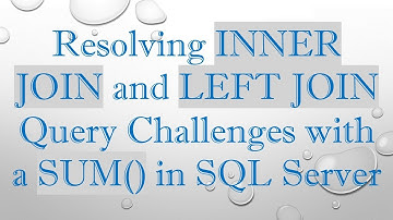 Resolving INNER JOIN and LEFT JOIN Query Challenges with a SUM() in SQL Server