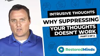 Intrusive Thoughts - Why Suppressing Thoughts Doesn't Work (part 2 of 3)